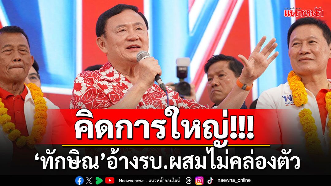 'ทักษิณ'คิดการใหญ่!! ปลุกเลือก'พท.'ขาดๆพรรคเดียว อ้างรัฐบาลผสมไม่คล่องตัว