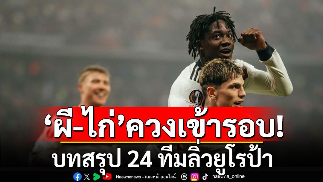 ’ผี-ไก่‘ควงเข้ารอบ! บทสรุป 24 ทีมลิ่วยูโรป้า