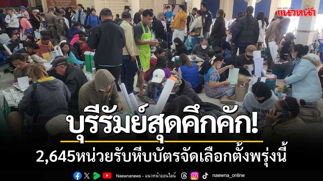 สุดคึกคัก! รับหีบบัตรเลือกตั้ง อบจ.บุรีรัมย์ 2,645 หน่วย พร้อมจัดการเลือกตั้งพรุ่งนี้