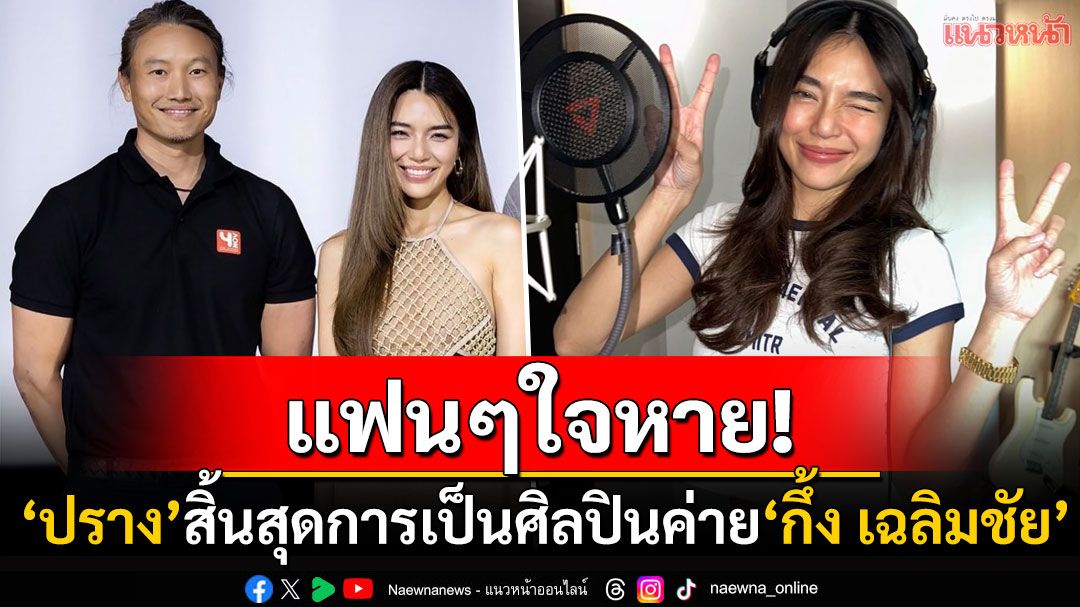 แฟนๆใจหาย! 'ปราง กัญญ์ณรัณ'ประกาศสิ้นสุดการเป็นศิลปินค่าย'กึ้ง เฉลิมชัย'