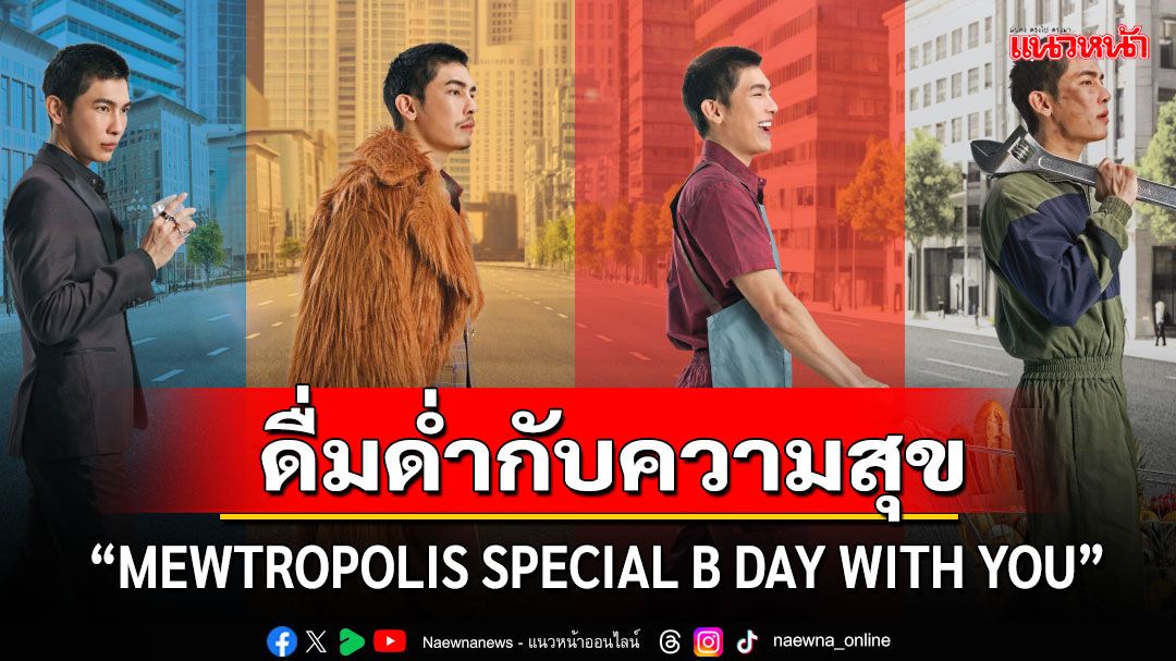 'มิว ศุภศิษฏ์' อยากชวนทุกคนไปดื่มด่ำกับความสุขใน'MEWTROPOLIS SPECIAL B DAY WITH YOU'