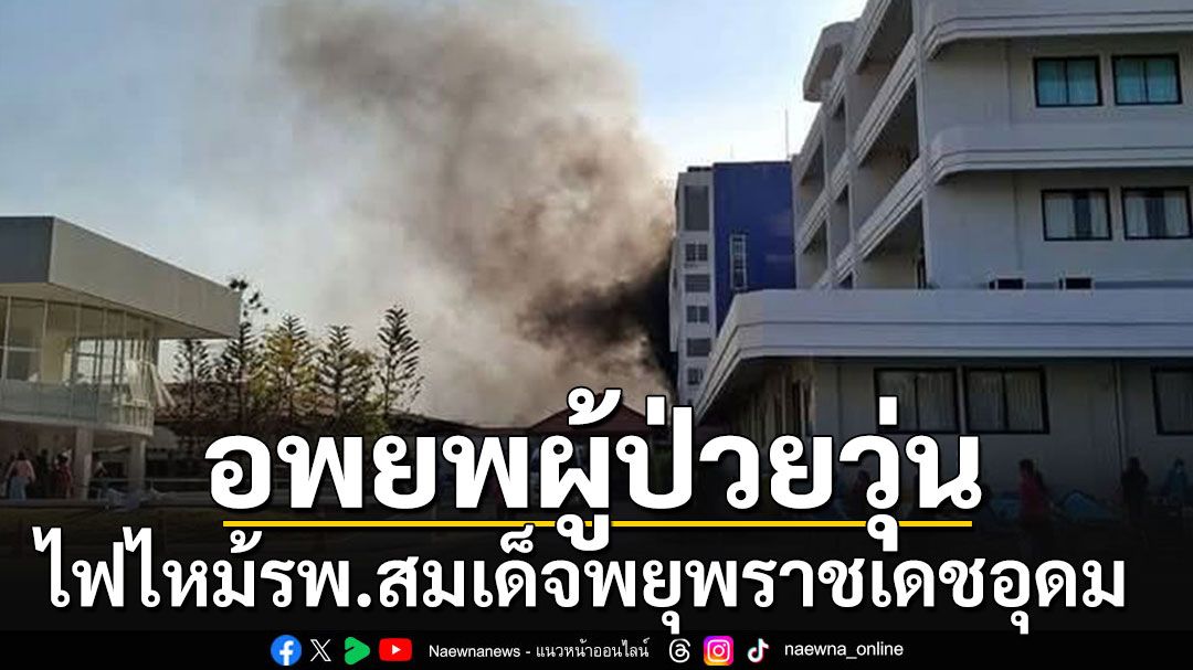 อพยพผู้ป่วยวุ่น!! ระทึกไฟไหม้'รพ.สมเด็จพยุพราชเดชอุดม' ล่าสุดคุมเพลิงได้แล้ว