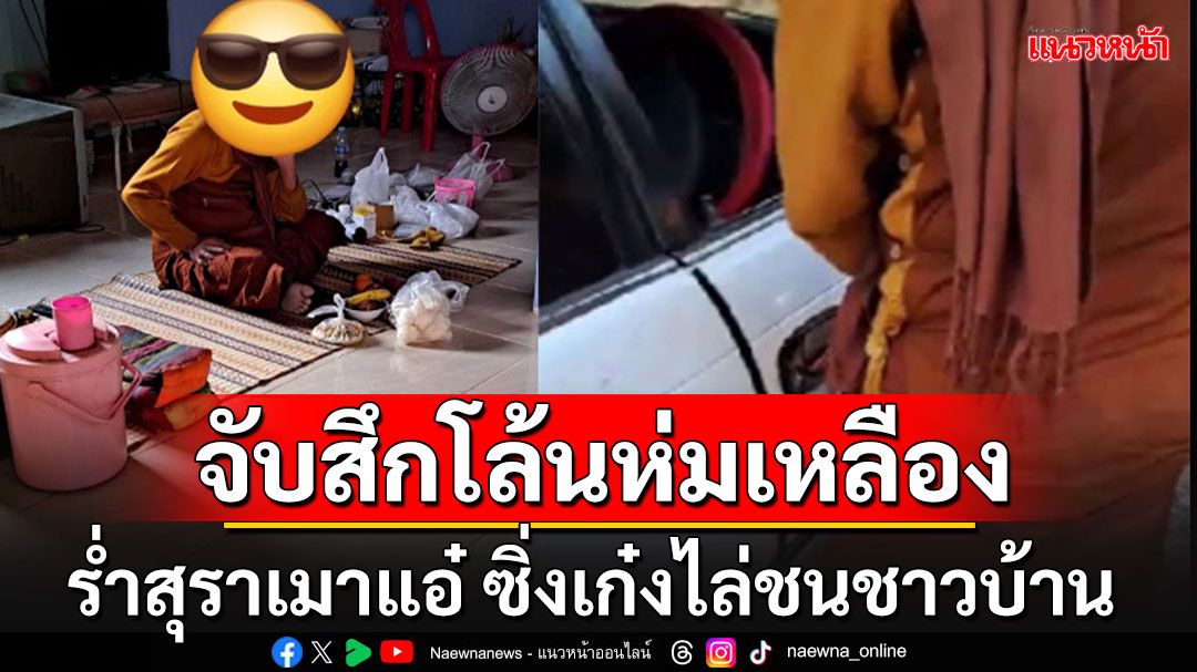 พระเมาเหล้าซิ่งเก๋งไล่ชนชาวบ้าน โดนจับสึกแล้วยังดื้อด้าน จะกลับมาบวชอีก