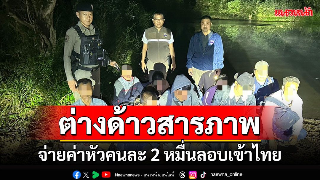 'ผกก.สังขละบุรี'นำทีมรวบ 10 แรงงานเถื่อนลอบเข้าไทย สารภาพจ่ายค่าหัวคนละ 2 หมื่น