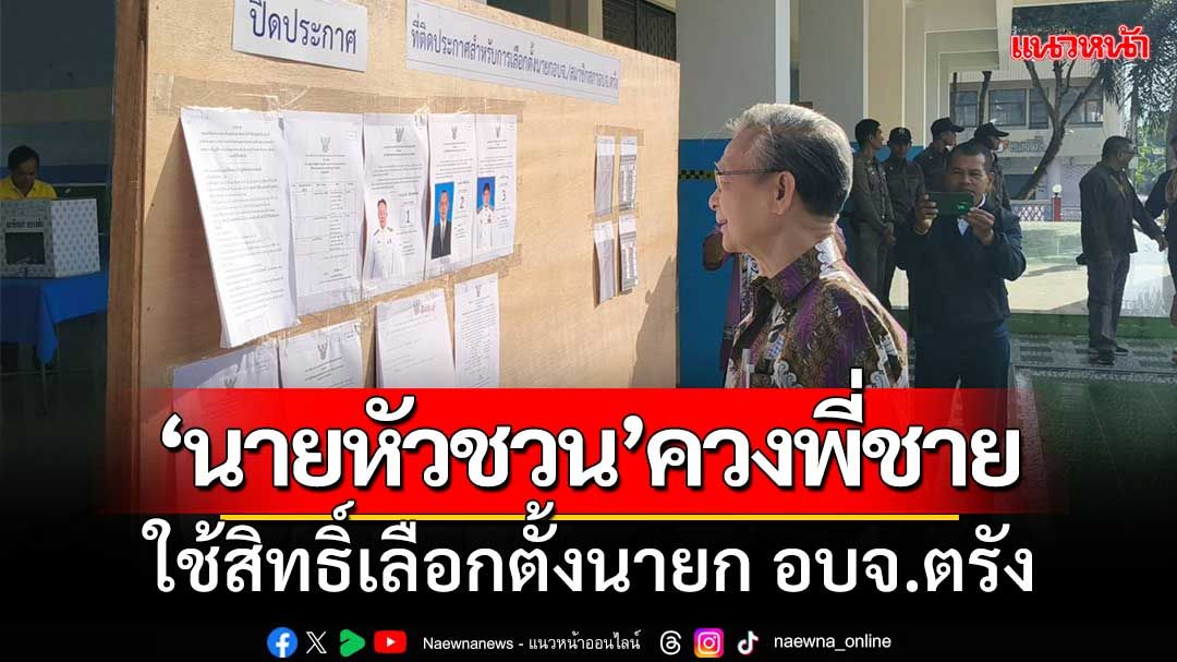 ‘นายหัวชวน’ ควงพี่ชายเดินทางใช้สิทธิ์เลือกตั้งนายก อบจ.ตรัง