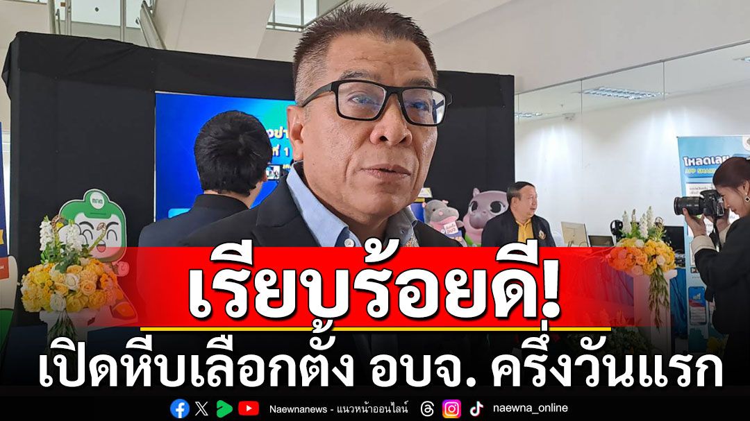 ไม่มีคืนหมาหอน!! เปิดหีบเลือกตั้ง อบจ.ครึ่งวันแรก เรียบร้อยดี เลขาฯกกต.รับ'ทักษิณ'ทำคึกคัก