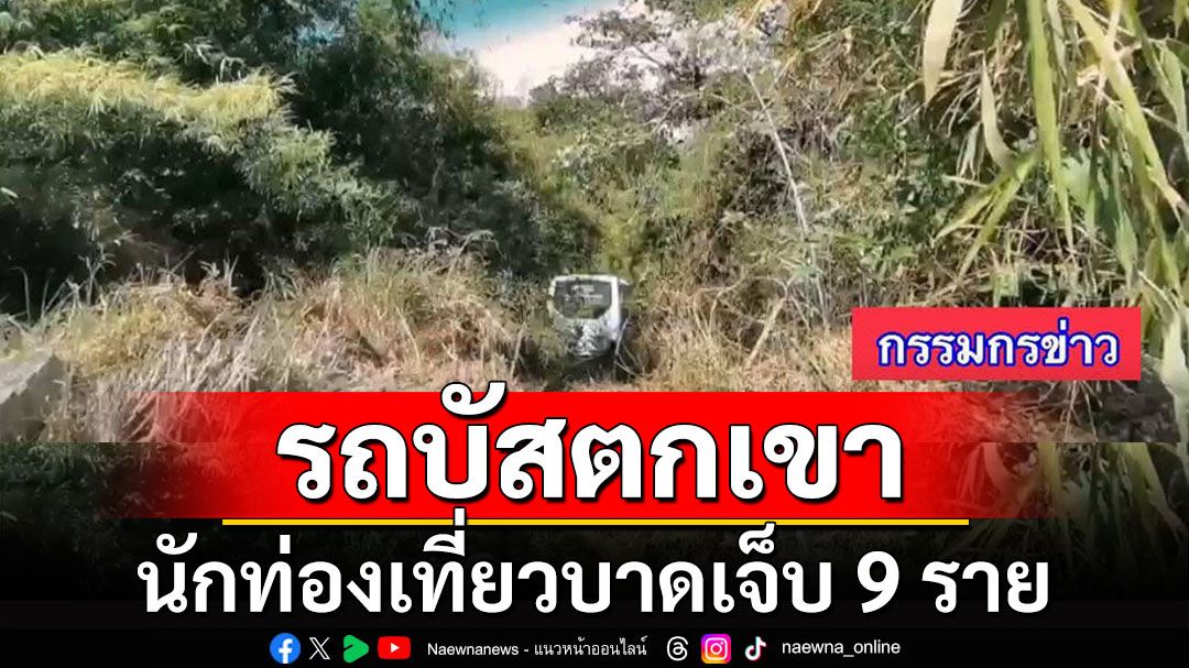ด่วน! รถบัสรับนักท่องเที่ยว เสียหลักตกเขา บาดเจ็บ 9 ราย
