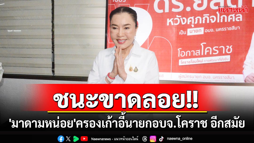 ชนะขาดลอย!! 'มาดามหน่อย'ครองเก้าอี้นายกอบจ.โคราช อีกสมัย