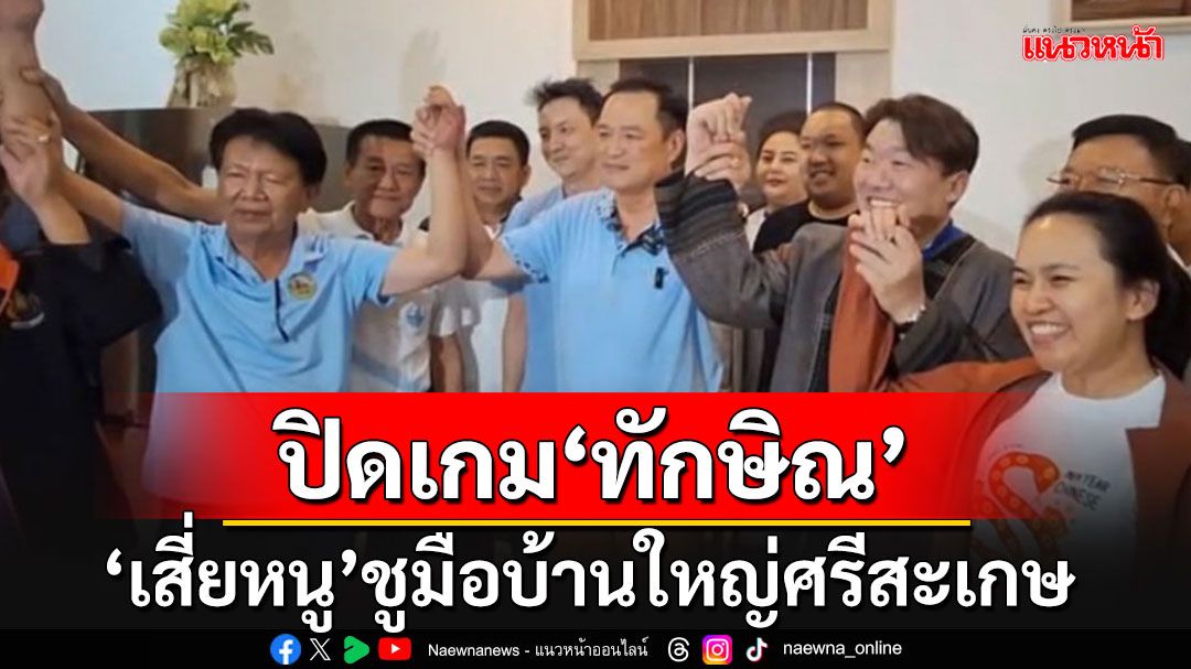 ปิดเกม'ทักษิณ'!!! 'อนุทิน'ร่วมชูมือ'วิชิต-ลูกสาว'นั่งเก้าอี้นายกอบจ.ศรีสะเกษสมัยที่7