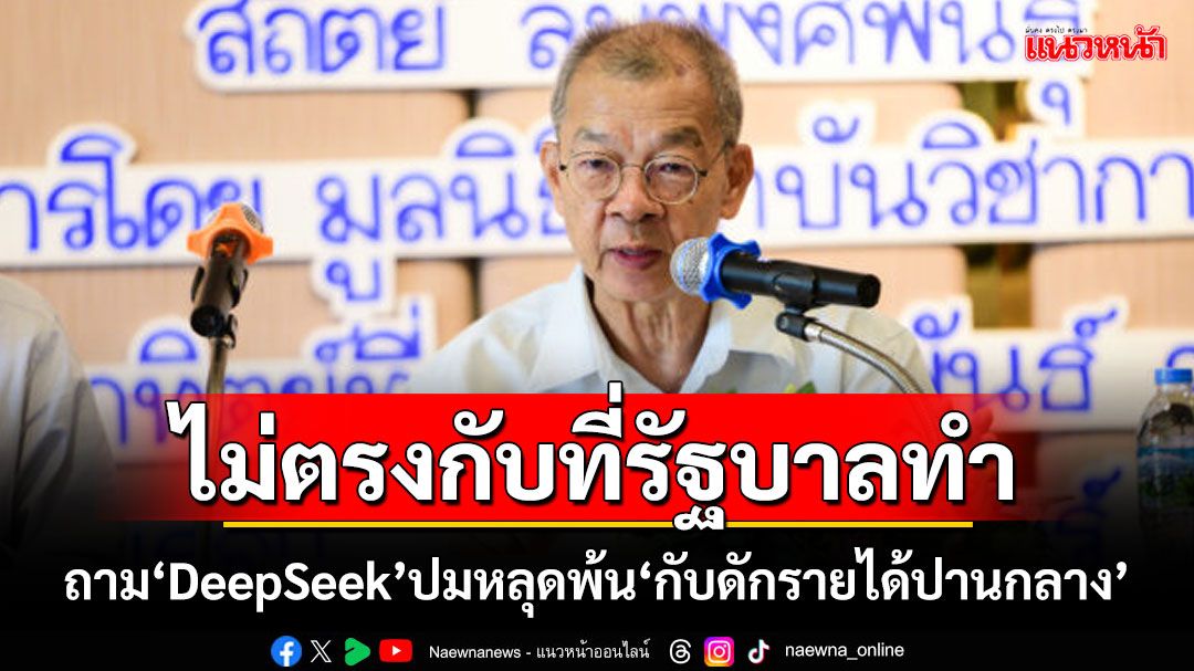 ไม่ตรงกับที่รัฐบาลทำ! ถาม‘DeepSeek’ปมหลุดพ้น‘กับดักรายได้ปานกลาง’