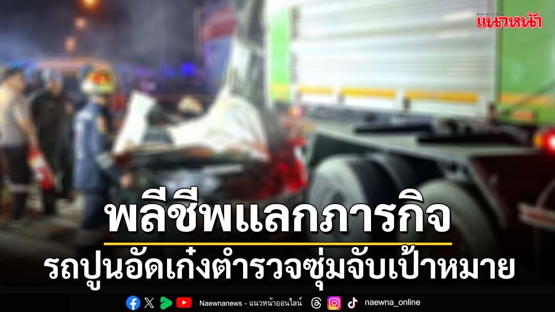 เศร้า!ตำรวจจอดเก๋งซุ่มตามรถเป้าหมายยานรก ถูกรถบรรทุกปูนพุ่งชนท้าย พลีชีพ 2 นาย