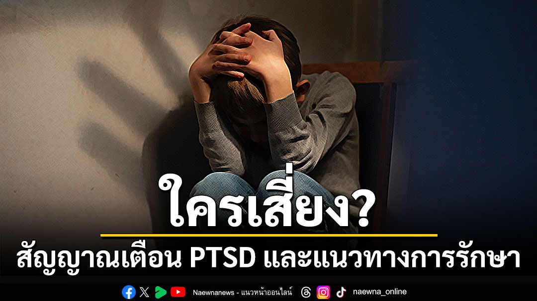 ใครเสี่ยง? สัญญาณเตือน PTSD และแนวทางการรักษา