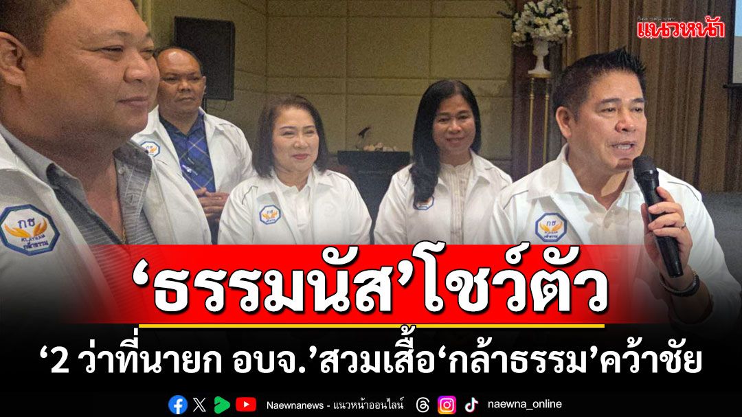 ‘ธรรมนัส’โชว์ตัว! ‘2 ว่าที่นายก อบจ.’สวมเสื้อ‘กล้าธรรม’คว้าชัย