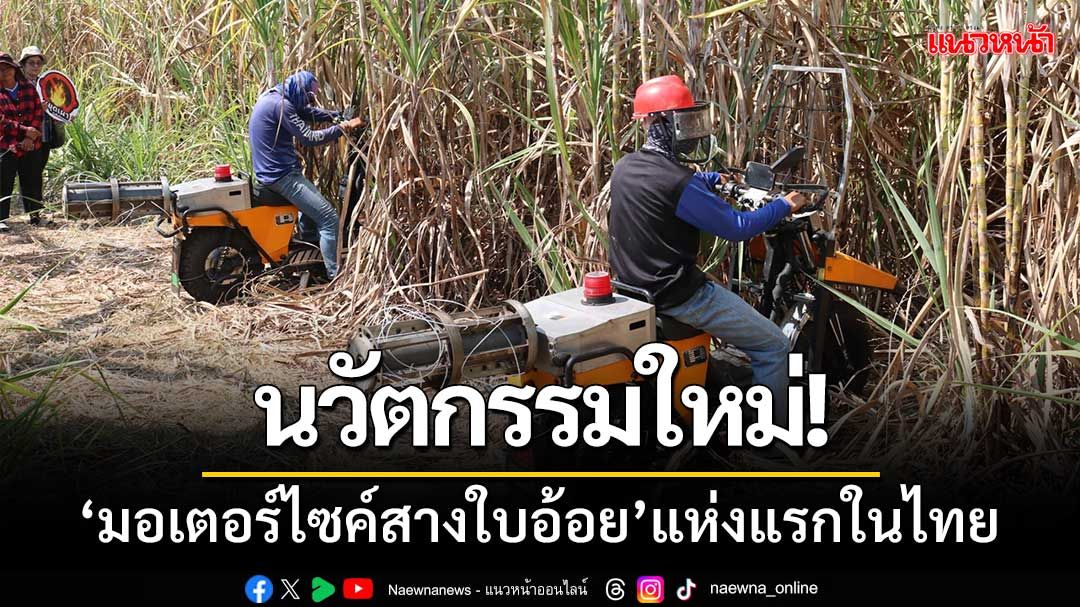 เปิดตัวนวัตกรรมใหม่ ‘มอเตอร์ไซค์สางใบอ้อย’ แห่งแรกในไทย