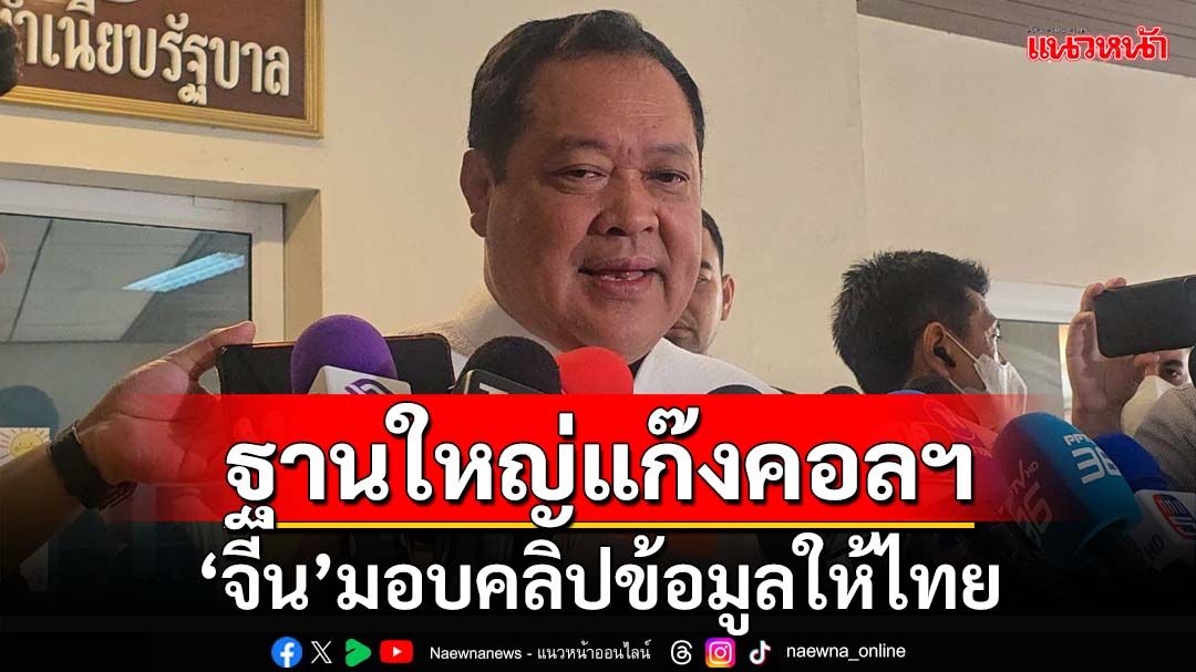 ‘จีน’มอบคลิปฐานใหญ่แก๊งคอลฯให้ไทย ‘ทวี’ผุด‘อาเซียน+จีน’แก้อาชญากรรมข้ามชาติ