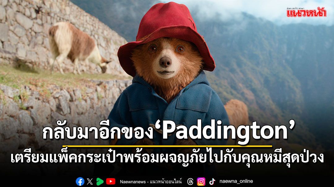 เตรียมแพ็คกระเป๋าพร้อมผจญภัยไปกับคุณหมีสุดป่วงPADDINGTON IN PERU