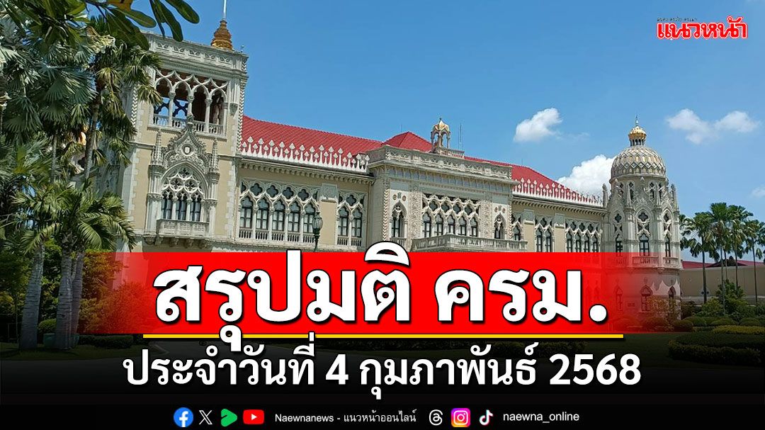 สรุปมติคณะรัฐมนตรี (ครม.) ประจำวันที่ 4 กุมภาพันธ์ 2568