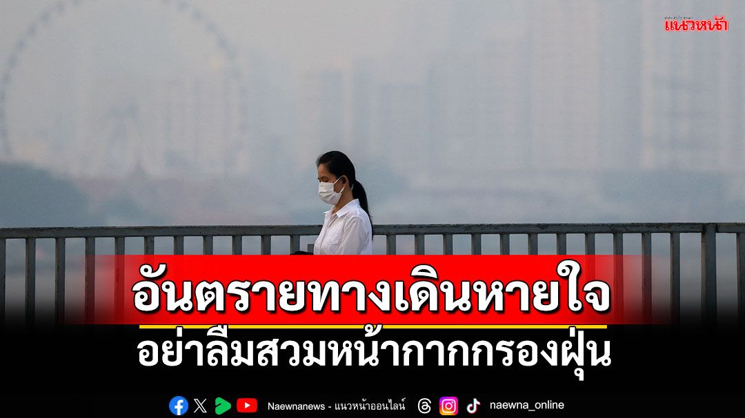 ฝุ่นจิ๋ว PM2.5 อันตรายต่อระบบทางเดินหายใจ  สวมหน้ากากอนามัยกรองฝุ่น PM2.5 เป็นสิ่งที่จำเป็น