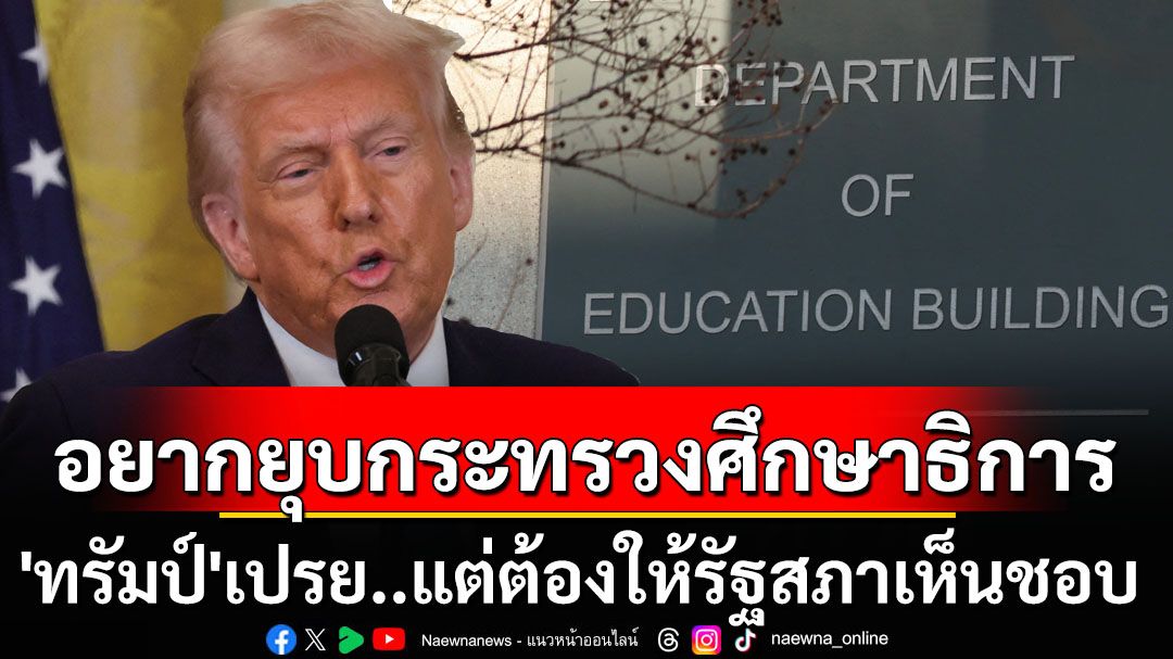 ‘ทรัมป์’เผยอยากยุบกระทรวงศึกษาธิการ แต่ไม่ง่ายเพราะต้องให้รัฐสภาเห็นชอบ