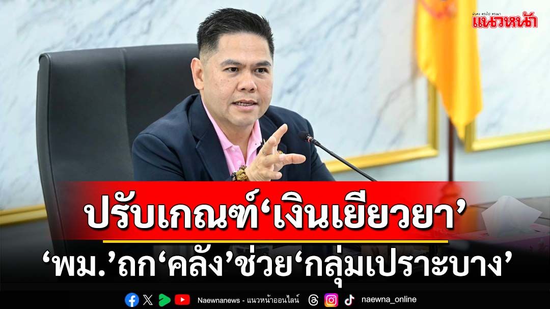 ‘กลุ่มเปราะบาง’ลุ้นเฮ!‘พม.’หารือ‘คลัง’ปรับเกณฑ์‘เงินเยียวยา’ภัยพิบัติ ไม่รอหลังฟื้นฟู