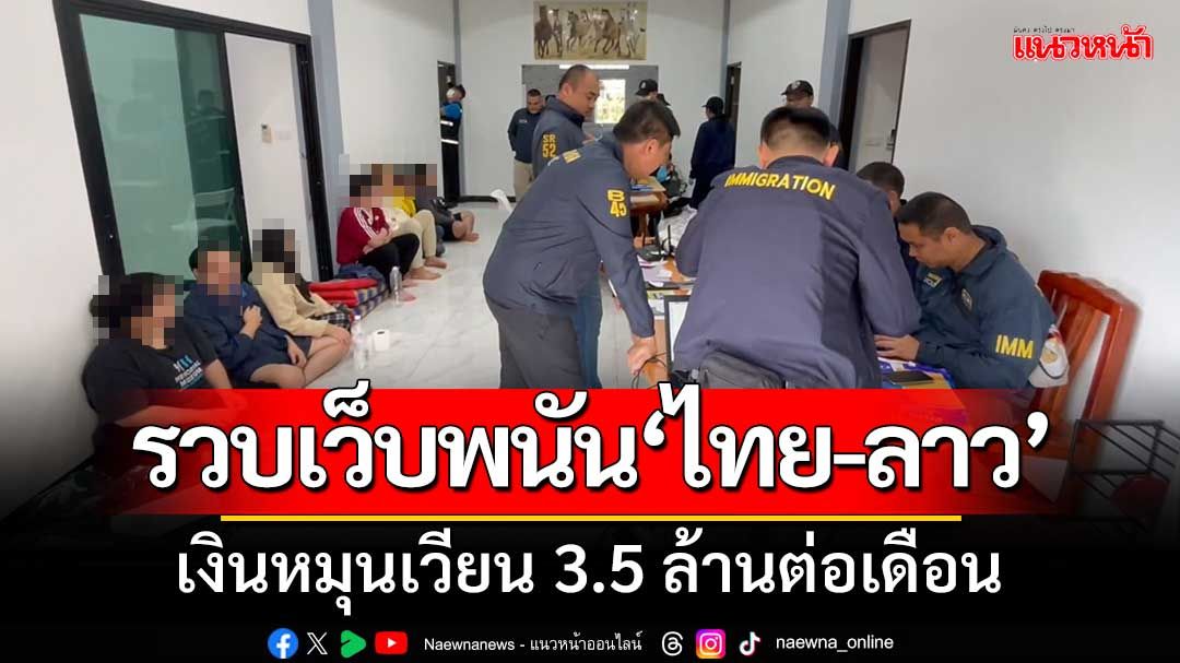 'จนท.สืบสวน-ตม.หนองคาย'รวบเว็บพนัน‘ไทย-ลาว’เงินหมุนเวียน 3.5 ล้านต่อเดือน