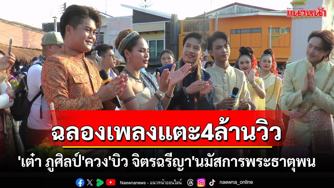 'เต๋า ภูศิลป์'ควง'บิว จิตรฉรีญา'นมัสการพระธาตุพนมฉลอง 'ตังหวายหมายฮัก'ยอดวิวเกือบ 4 ล้าน