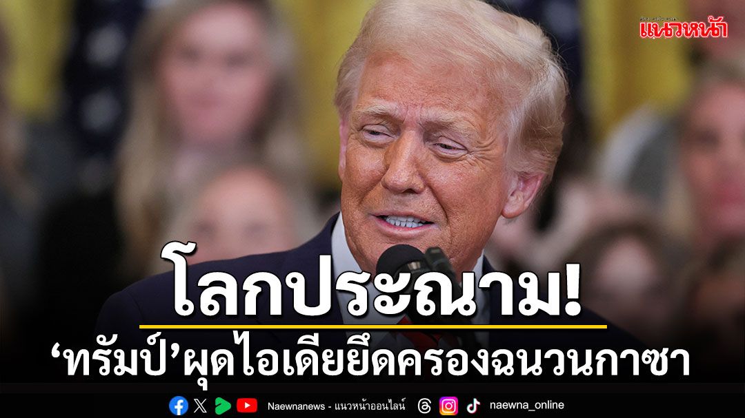 โลกประณาม! 'ทรัมป์'ผุดไอเดียยึดครองฉนวนกาซา