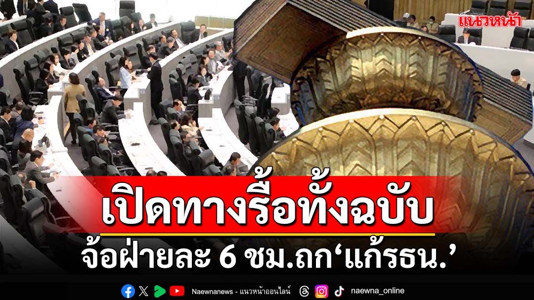 เคาะถกรัฐสภา‘แก้รธน.’ม.256 เปิดทางรื้อทั้งฉบับ 13-14 ก.พ.นี้ จ้อฝ่ายละ 6 ชั่วโมง