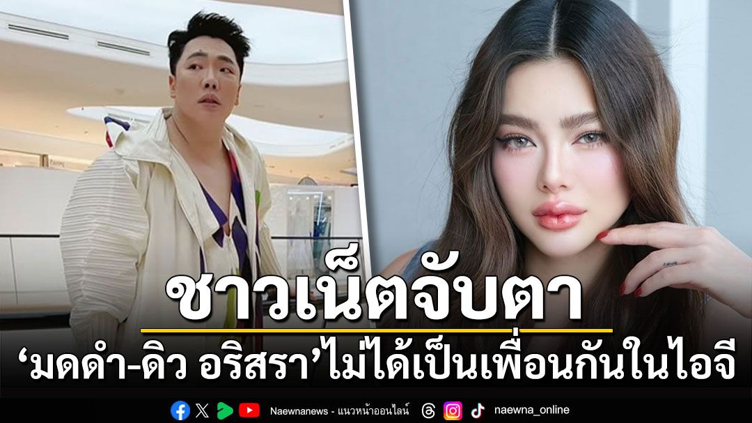 ชาวเน็ตจับตา! 'มดดำ-ดิว อริสรา'ไม่ได้เป็นเพื่อนกันในไอจี