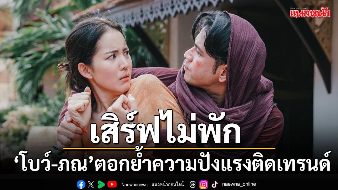 ‘โบว์-ภณ’ เสิร์ฟไม่พัก!! ทำ ‘คุณพี่เจ้าขาดิฉันเป็นห่านมิใช่หงส์’ ทุบเรตติ้ง NEW HIGH