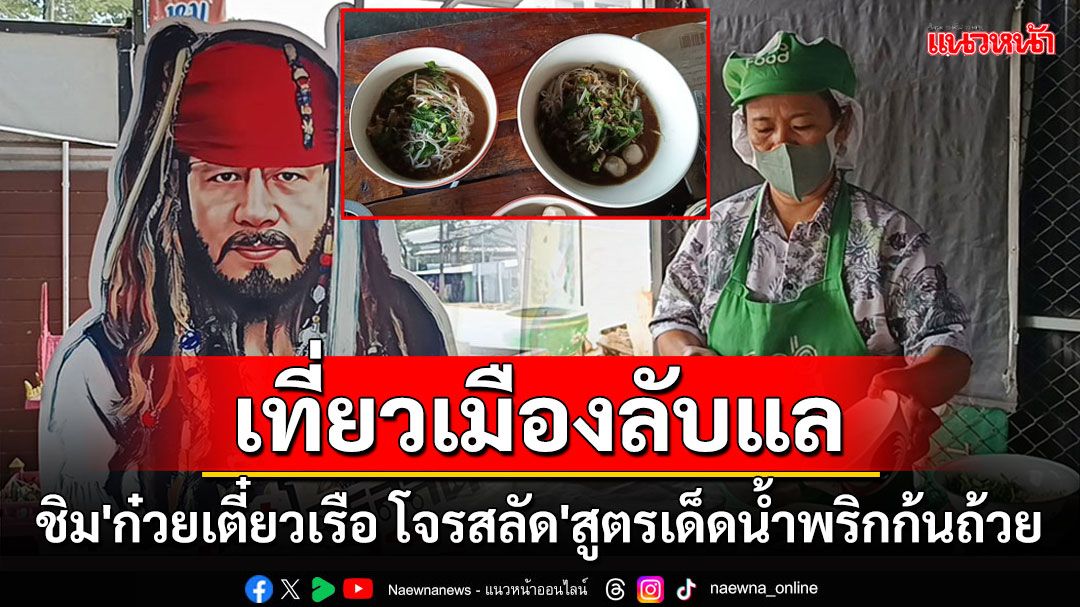 ไปเที่ยวเมืองลับแลต้องแวะชิม'ก๋วยเตี๋ยวเรือ โจรสลัด'สูตรเด็ดน้ำพริกก้นถ้วย