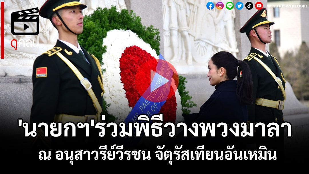 (คลิป) 'นายกฯ' พร้อมคณะ ร่วมพิธีวางพวงมาลา ณ อนุสาวรีย์วีรชน จัตุรัสเทียนอันเหมิน