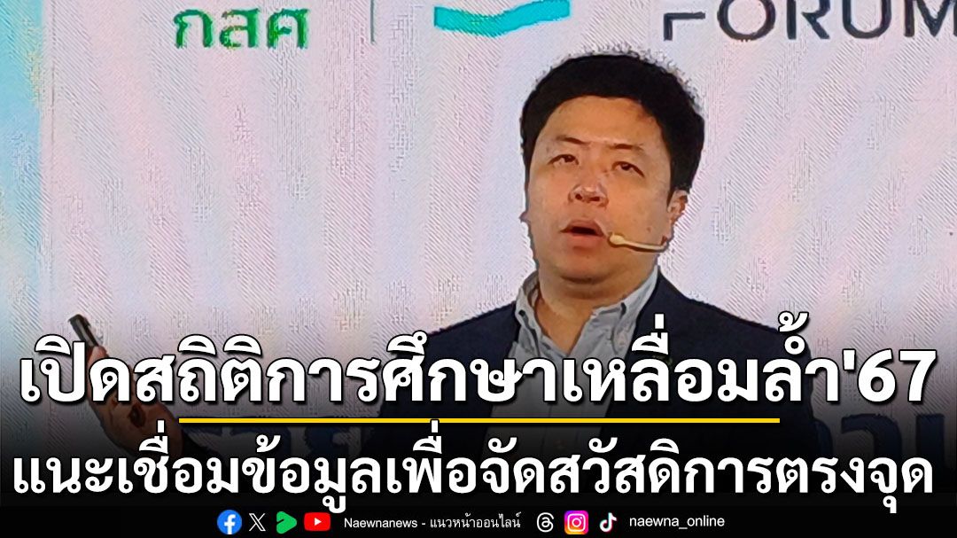 เปิดสถิติการศึกษาเหลื่อมล้ำปี’67 แนะเชื่อมข้อมูลเด็กกับทุกหน่วยงานเพื่อจัดสวัสดิการได้ตรงจุด