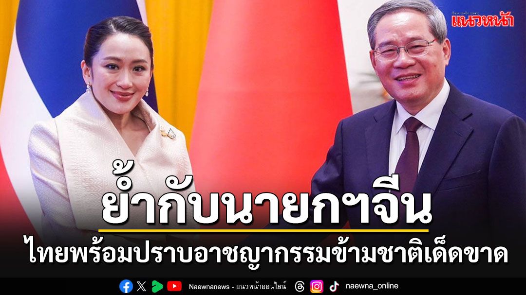 'นายกฯไทย-จีน'ร่วมมือ 'FTA-RCEP' ลงนามหลายฉบับ ให้ปชช.มีกินมีใช้-แก้อาชญากรรมข้ามชาติ