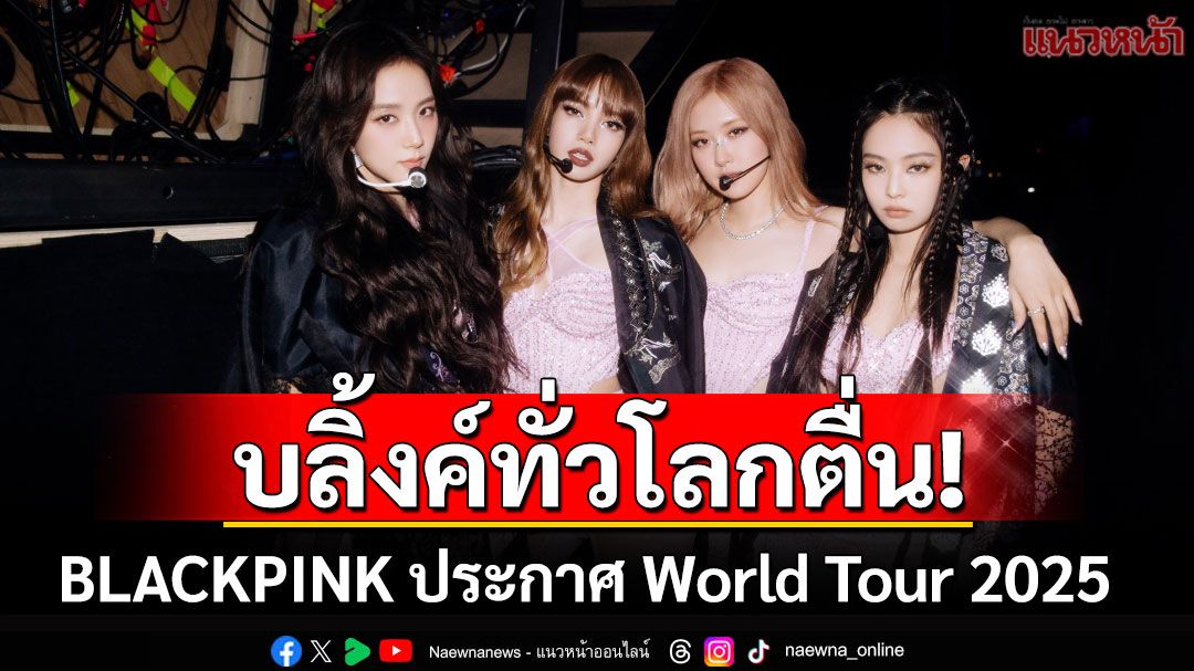 บลิ้งค์ทั่วโลกใจเต้นรัว! 4สาว'BLACKPINK'เตรียมคัมแบ็ก ประกาศ World Tour 2025