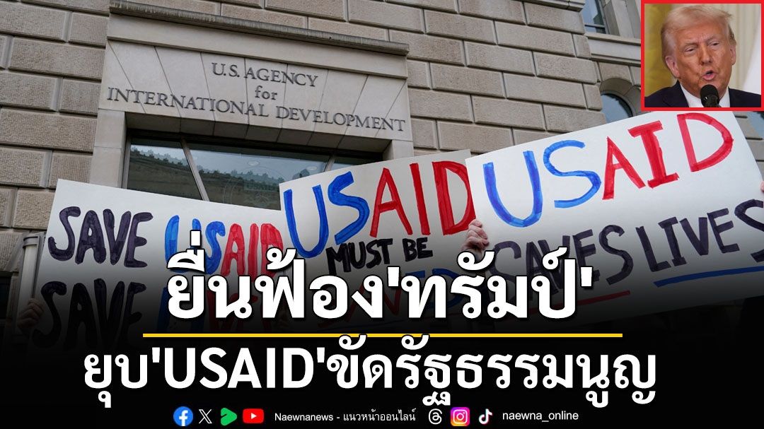 สหภาพบุคลากรภาครัฐ‘สหรัฐฯ’ยื่นฟ้อง‘ทรัมป์’ ชี้ยุบ‘USAID’ขัดรธน.-ก่อวิกฤติมนุษยธรรม