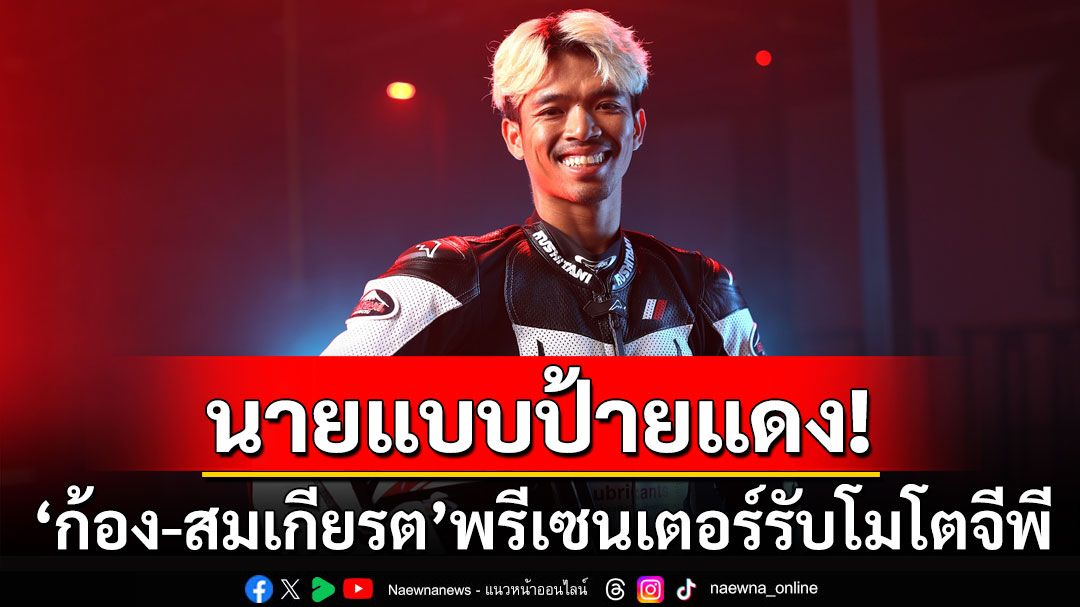 นายแบบป้ายแดง! 'ก้อง-สมเกียรต'พรีเซนเตอร์รับโมโตจีพี