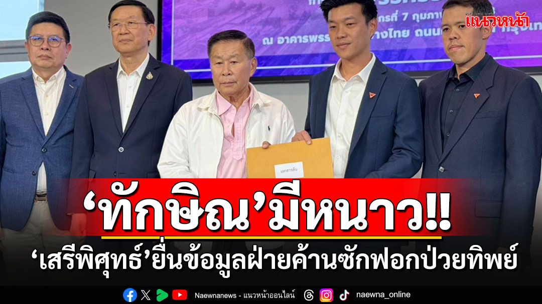 'เสรีพิศุทธ์'รุกหนัก!! ยื่นข้อมูลฝ่ายค้านซักฟอกปม'ทักษิณ'ป่วยทิพย์ จ่อพา'ป.ป.ช.'ขึ้นชั้น14