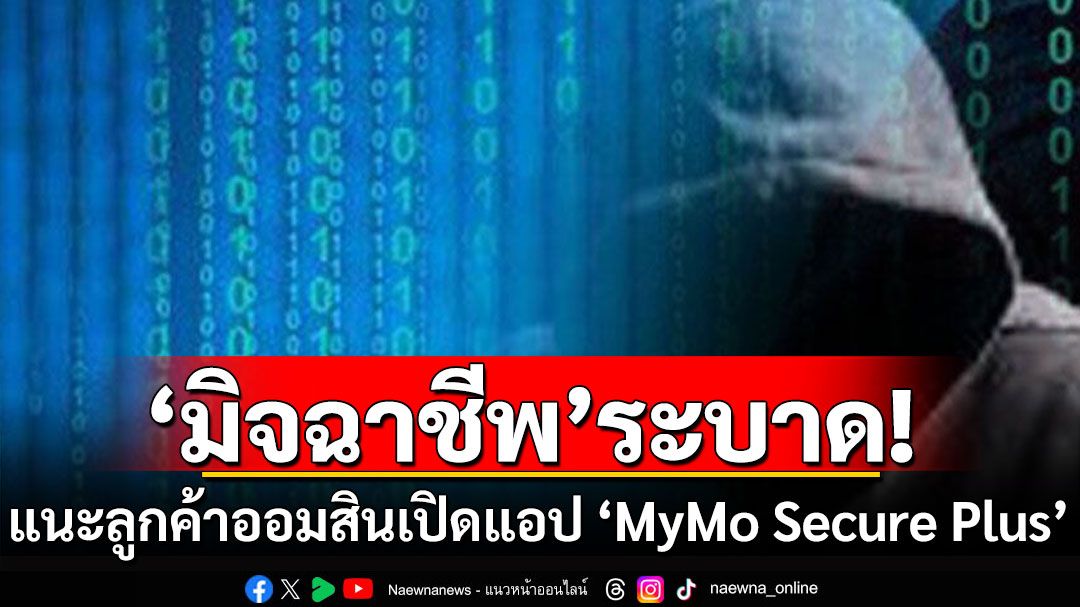 เตือนภัย! มิจฉาชีพระบาด แนะลูกค้าออมสินเปิดแอป 'MyMo Secure Plus' ป้องกันเงินถูกดูด