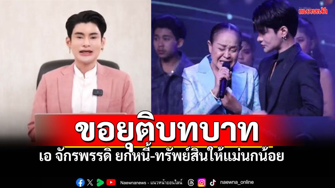 'เอ จักรพรรดิ'พูดชัด ยุติบทบาทนั่งบริหาร'เสียงอิสาน' ยกทรัพย์สิน-หนี้ให้'นกน้อย อุไรพร'