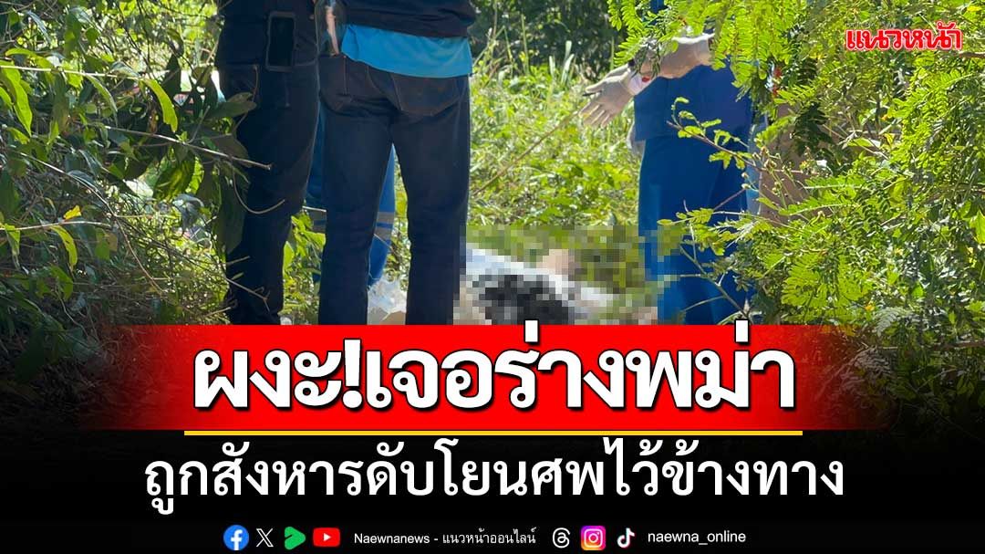 ผงะ! พบศพชาวพม่าหลบหนีเข้าเมือง ถูกสังหารดับโยนศพไว้ข้างทาง