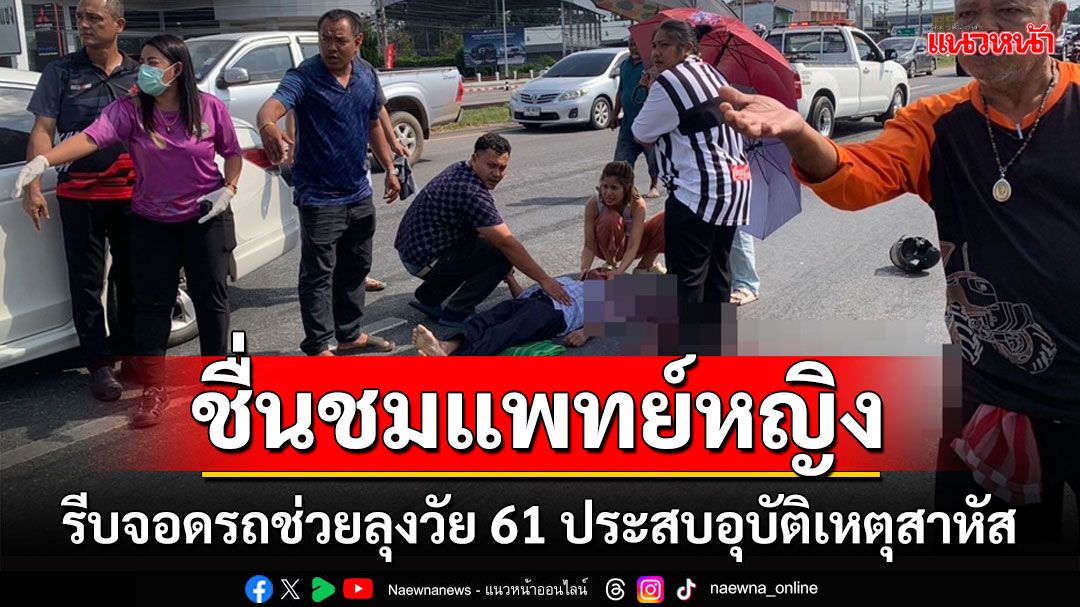 ชื่นชม 'แพทย์หญิง' ขับรถผ่านพบอุบัติเหตุรีบจอดลงไปช่วยลุงวัย 61 ปีบาดเจ็บสาหัส