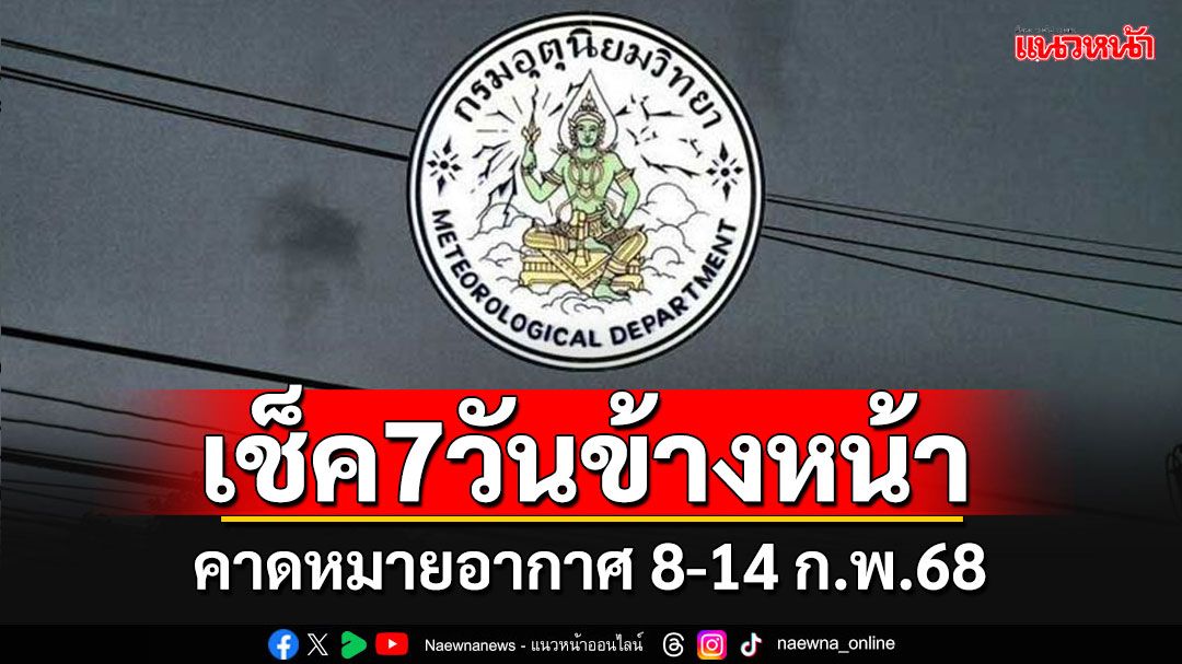 มาแล้ว! กรมอุตุฯคาดหมายอากาศ 7 วันข้างหน้า ตั้งแต่วันที่ 8 – 14 ก.พ.68