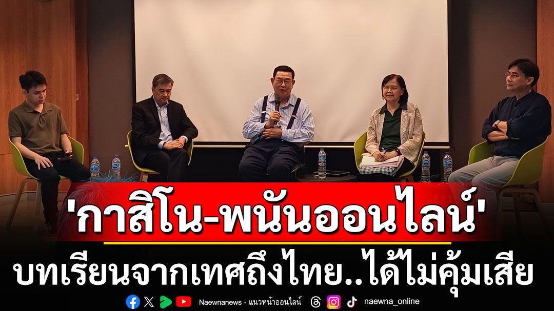 ถอดบทเรียนจากเทศถึงไทย ‘กาสิโน-พนันออนไลน์’ได้ไม่คุ้มเสีย