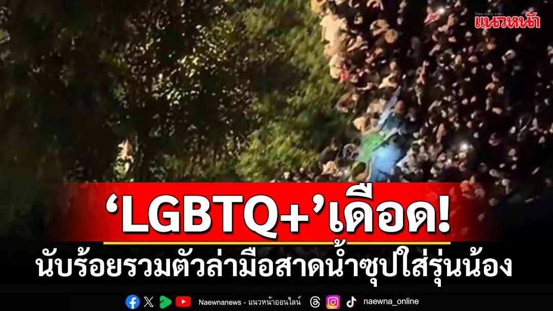 ‘LGBTQ+’เดือด! นับร้อยคนรวมตัวล้อมคอนโด ล่ามือสาดน้ำซุปใส่รุ่นน้อง