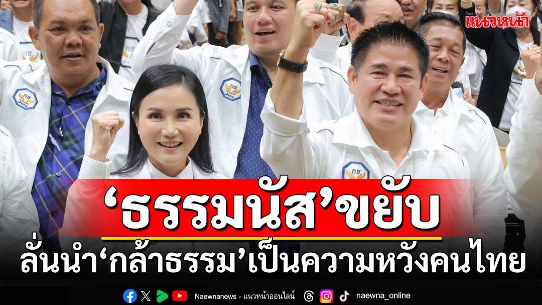 ‘ธรรมนัส’เชิญชวนสมัครสมาชิก‘กล้าธรรม’ ลั่นพร้อมสร้างบ้านที่เป็นความหวังให้คนไทย