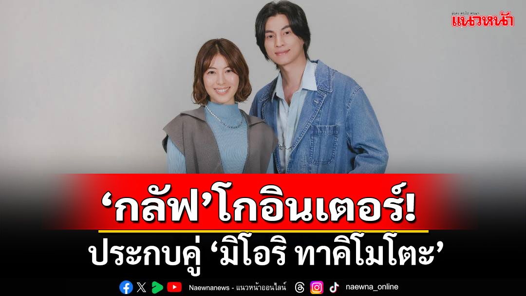'กลัฟ คณาวุฒิ'โกอินเตอร์! สร้างเซอร์ไพรส์ คนไทยคนแรกรับบทนำซีรีส์ญี่ปุ่น