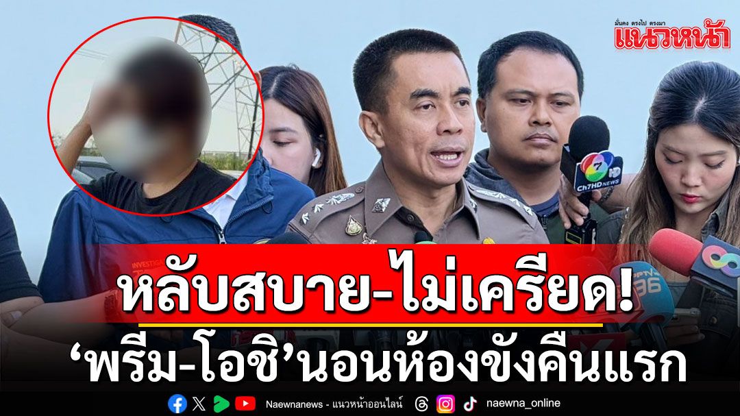 ‘พรีม-โอชิ’ นอนห้องขังคืนแรกหลับสนิท-ไม่เครียด ตร.รอผู้เสียหายแจ้งความเพิ่ม