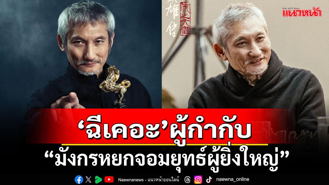 'ฉีเคอะ'ผู้กำกับ - ผู้ยิ่งใหญ่ 'มังกรหยก จอมยุทธ์ผู้ยิ่งใหญ่'