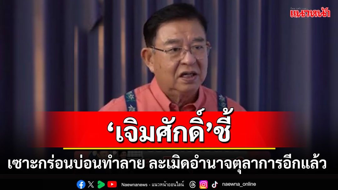 'เจิมศักดิ์' สะท้อนมุมมอง 'เตรียมเซาะกร่อนบ่อนทำลาย ละเมิดอำนาจตุลาการอีกแล้ว'